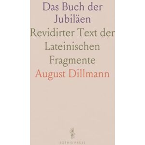 August, Dillmann Das Buch der Jubiläen: Revidirter Text der Lateinischen Fragmente August, Dillmann Das Buch der Jubiläen: Revidirter Text der Lateinischen Fragmente