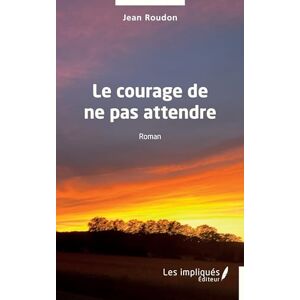 Roudon, Jean Le courage de ne pas attendre Roudon, Jean Le courage de ne pas attendre