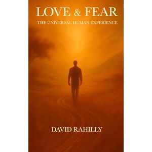 Rahilly, David John Love & Fear The Universal Human Experience Rahilly, David John Love & Fear The Universal Human Experience