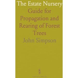John, Simpson The Estate Nursery: Guide for Propagation and Rearing of Forest Trees John, Simpson The Estate Nursery: Guide for Propagation and Rearing of Forest Trees