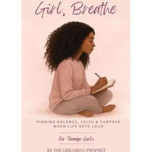 Prophet, The Dreaming Girl, Breathe: Finding Balance, Faith & Purpose in a World That Won’t Slow Down: A Real Guide for Teen Girls Who Want to Grow in God While Juggling School, Life, Family, and Finding Themselves Prophet, The Dreaming Girl, Breathe: Finding Balance, Faith & Purpose in a World That Won’t Slow Down: A Real Guide for Teen Girls Who Want to Grow in God While Juggling School, Life, Family, and Finding Themselves