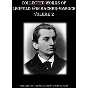 Ritter von Sacher-Masoch, Leopold Collected Works of Leopold Ritter von Sacher-Masoch, volume 2 Ritter von Sacher-Masoch, Leopold Collected Works of Leopold Ritter von Sacher-Masoch, volume 2