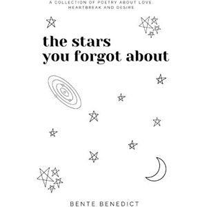 benedict, bente the stars you forgot about: a collection of poetry about love, heartbreak and desire benedict, bente the stars you forgot about: a collection of poetry about love, heartbreak and desire