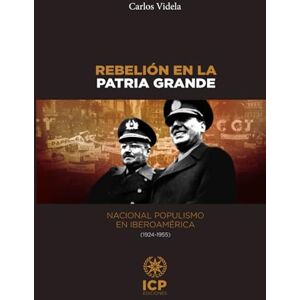 Videla, Carlos Rebelión en la Patria Grande: Nacional populismo en Iberoamérica (1924 1955) (CARLOS VIDELA) Videla, Carlos Rebelión en la Patria Grande: Nacional populismo en Iberoamérica (1924 1955) (CARLOS VIDELA)