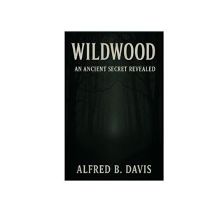 DAVIS, ALFRED B WILDWOOD: AN ANCIENT SECRET REVEALED DAVIS, ALFRED B WILDWOOD: AN ANCIENT SECRET REVEALED
