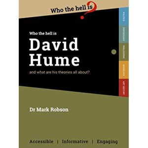 Robson, Dr Mark Who the Hell is David Hume?: And what are his theories all about? Robson, Dr Mark Who the Hell is David Hume?: And what are his theories all about?