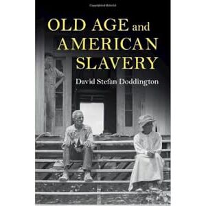 David Stefan Doddington Old Age and American Slavery (Cambridge Studies on the American South) David Stefan Doddington Old Age and American Slavery (Cambridge Studies on the American South)