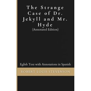 Stevenson, Robert Louis The Strange Case of Dr. Jekyll and Mr. Hyde (Annotated Edition): English Text with Annotations in Spanish (Annotated Classics) Stevenson, Robert Louis The Strange Case of Dr. Jekyll and Mr. Hyde (Annotated Edition): English Text with Annotations in Spanish (Annotated Classics)