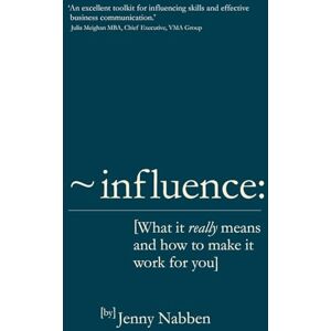 Nabben, Jenny Influence: What it really means and how to make it work for you Nabben, Jenny Influence: What it really means and how to make it work for you