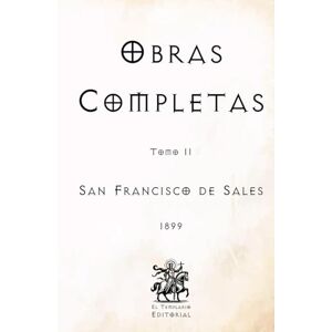 de Sales, San Francisco Obras Completas de San Francisco de Sales: Tomo II (Facsímil de 1899) (Clásicos Católicos de El Templario Editorial) de Sales, San Francisco Obras Completas de San Francisco de Sales: Tomo II (Facsímil de 1899) (Clásicos Católicos de El Templario Editorial)
