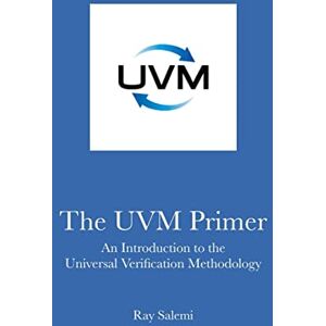 Salemi, Ray The UVM Primer: A Step-by-Step Introduction to the Universal Verification Methodology Salemi, Ray The UVM Primer: A Step-by-Step Introduction to the Universal Verification Methodology