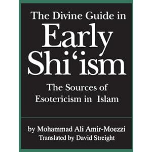 Amir-Moezzi, Mohammad Ali The Divine Guide in Early Shi'ism: The Sources of Esotericism in Islam Amir-Moezzi, Mohammad Ali The Divine Guide in Early Shi'ism: The Sources of Esotericism in Islam