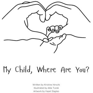 Hirschi, Kristine My Child, Where Are You?: A book to help navigate the loss of a child and the ability to still feel love by those we have lost. (0001) Hirschi, Kristine My Child, Where Are You?: A book to help navigate the loss of a child and the ability to still feel love by those we have lost. (0001)