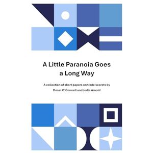 O'Connell, Donal A Little Paranoia Goes A Long Way: A collection of short papers on trade secrets O'Connell, Donal A Little Paranoia Goes A Long Way: A collection of short papers on trade secrets