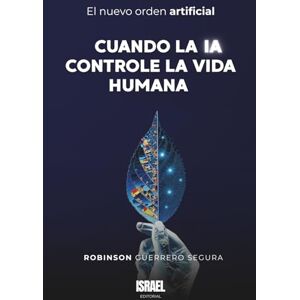 Robinson CUANDO LA IA CONTROLE LA VIDA HUMANA: El nuevo orden artificial Robinson CUANDO LA IA CONTROLE LA VIDA HUMANA: El nuevo orden artificial