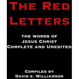 Williamson, David E. The Red Letters: The Words of Jesus Christ, Complete and Unedited Williamson, David E. The Red Letters: The Words of Jesus Christ, Complete and Unedited