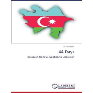 Walsh, Dr Pat 44 Days: Karabakh from Occupation to Liberation Walsh, Dr Pat 44 Days: Karabakh from Occupation to Liberation