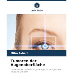 Akbari, Mitra Tumoren der Augenoberfläche: Umfassender Leitfaden zu gutartigen, bösartigen und seltenen Tumoren Akbari, Mitra Tumoren der Augenoberfläche: Umfassender Leitfaden zu gutartigen, bösartigen und seltenen Tumoren
