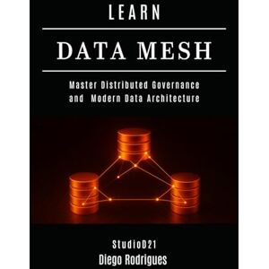 Rodrigues, Diego LEARN DATA MESH: Master Distributed Governance and Modern Data Architecture (Data Extreme USA) Rodrigues, Diego LEARN DATA MESH: Master Distributed Governance and Modern Data Architecture (Data Extreme USA)
