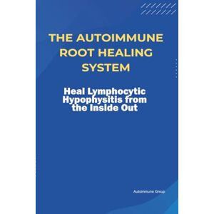 Group, Autoimmune The Autoimmune Root Healing System Heal Lymphocytic Hypophysitis from the Inside Out Group, Autoimmune The Autoimmune Root Healing System Heal Lymphocytic Hypophysitis from the Inside Out