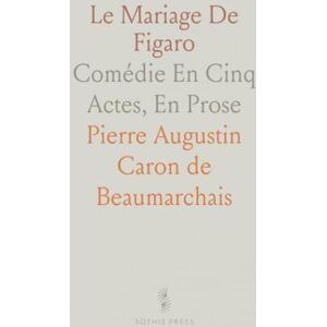 Pierre Augustin Caron de, Beaumarchais Le Mariage De Figaro: Comédie En Cinq Actes, En Prose Pierre Augustin Caron de, Beaumarchais Le Mariage De Figaro: Comédie En Cinq Actes, En Prose