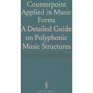 Percy, Goetschius Counterpoint Applied in Music Forms: A Detailed Guide on Polyphonic Music Structures Percy, Goetschius Counterpoint Applied in Music Forms: A Detailed Guide on Polyphonic Music Structures