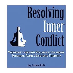 Earley, Jay Resolving Inner Conflict: Working Through Polarization Using Internal Family Systems Therapy Earley, Jay Resolving Inner Conflict: Working Through Polarization Using Internal Family Systems Therapy