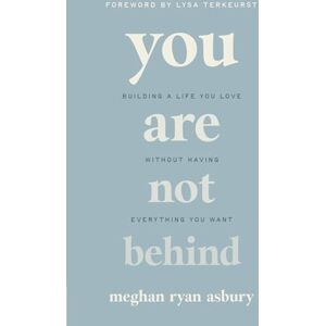 Asbury You Are Not Behind: Building a Life You Love Without Having Everything You Want Asbury You Are Not Behind: Building a Life You Love Without Having Everything You Want