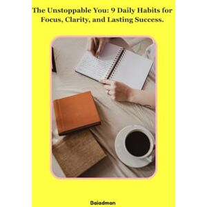 M, Baiad The Unstoppable You: 9 Daily Habits for Focus,Clarity,and Lasting Success M, Baiad The Unstoppable You: 9 Daily Habits for Focus,Clarity,and Lasting Success