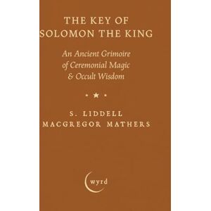 Mathers, S Liddell MacGregor The Key of Solomon the King: An Ancient Grimoire of Ceremonial Magic & Occult Wisdom Mathers, S Liddell MacGregor The Key of Solomon the King: An Ancient Grimoire of Ceremonial Magic & Occult Wisdom