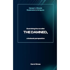 DIMAS, Carol Harper L Woods Explanatory Intrigues: Examining the novelist, THE DAMNED, a fanbook perspective DIMAS, Carol Harper L Woods Explanatory Intrigues: Examining the novelist, THE DAMNED, a fanbook perspective