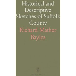 Richard Mather, Bayles Historical and Descriptive Sketches of Suffolk County: And Its Towns, Villages, Hamlets, Scenery, Institutions and Important Enterprises Richard Mather, Bayles Historical and Descriptive Sketches of Suffolk County: And Its Towns, Villages, Hamlets, Scenery, Institutions and Important Enterprises