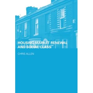 Allen, Chris Housing Market Renewal and Social Class (Housing, Planning and Design Series) Allen, Chris Housing Market Renewal and Social Class (Housing, Planning and Design Series)