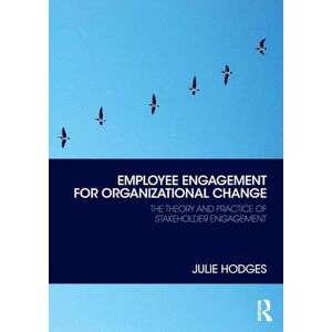 Hodges, Julie Employee Engagement for Organizational Change: The Theory and Practice of Stakeholder Engagement Hodges, Julie Employee Engagement for Organizational Change: The Theory and Practice of Stakeholder Engagement