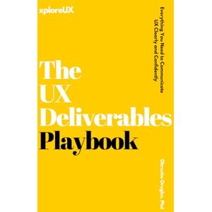 Orugbo, Dr Obruche The UX Deliverables Playbook: Everything You Need to Communicate UX Clearly and Confidently (The UX Consultant) Orugbo, Dr Obruche The UX Deliverables Playbook: Everything You Need to Communicate UX Clearly and Confidently (The UX Consultant)