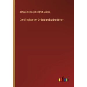 Berlien, Johann Heinrich Friedrich Der Elephanten-Orden und seine Ritter Berlien, Johann Heinrich Friedrich Der Elephanten-Orden und seine Ritter