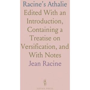 Jean, Racine Racine's Athalie: Edited With an Introduction, Containing a Treatise on Versification, and With Notes Jean, Racine Racine's Athalie: Edited With an Introduction, Containing a Treatise on Versification, and With Notes