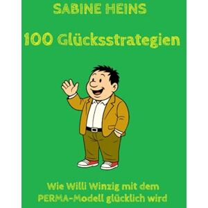 Heins, Sabine 100 Glücksstrategien: Wie Willi Winzig mit dem PERMA-Modell glücklich wird (Willi Winzig und das Glück) Heins, Sabine 100 Glücksstrategien: Wie Willi Winzig mit dem PERMA-Modell glücklich wird (Willi Winzig und das Glück)