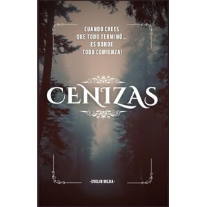Mejia, Evelin CENIZAS: CUANDO CREES QUE TODO TERMINO... ES DONDE TODO COMIENZA. Mejia, Evelin CENIZAS: CUANDO CREES QUE TODO TERMINO... ES DONDE TODO COMIENZA.
