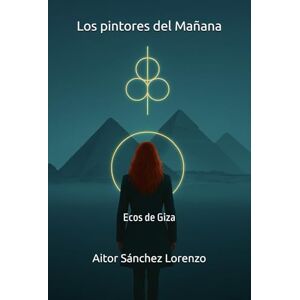 Sánchez Lorenzo, Aitor Los pintores del Mañana: Ecos de Giza Sánchez Lorenzo, Aitor Los pintores del Mañana: Ecos de Giza