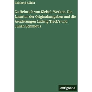 Köhler, Reinhold Zu Heinrich von Kleist's Werken. Die Lesarten der Originalausgaben und die Aenderungen Ludwig Tieck's und Julian Schmidt's Köhler, Reinhold Zu Heinrich von Kleist's Werken. Die Lesarten der Originalausgaben und die Aenderungen Ludwig Tieck's und Julian Schmidt's