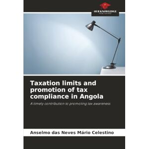 Celestino, Anselmo das Neves Mário Taxation limits and promotion of tax compliance in Angola: A timely contribution to promoting tax awareness Celestino, Anselmo das Neves Mário Taxation limits and promotion of tax compliance in Angola: A timely contribution to promoting tax awareness