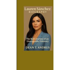 T. Andrus, Dean Lauren Sánchez Biography: The Bold Journey of an Unstoppable Visionary T. Andrus, Dean Lauren Sánchez Biography: The Bold Journey of an Unstoppable Visionary