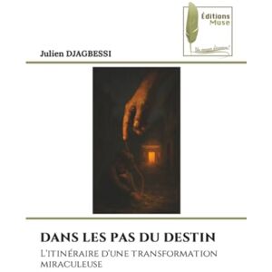 DJAGBESSI, Julien DANS LES PAS DU DESTIN: L'itinéraire d'une transformation miraculeuse DJAGBESSI, Julien DANS LES PAS DU DESTIN: L'itinéraire d'une transformation miraculeuse