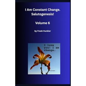 Hunkler, Frank I am constant change.: Salutogenesis (I am Salutogenesis!) Hunkler, Frank I am constant change.: Salutogenesis (I am Salutogenesis!)