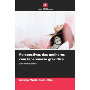 Klein, Bsc Jessica Maria Perspectivas das mulheres com hiperémese gravídica: Uma visão qualitativa Klein, Bsc Jessica Maria Perspectivas das mulheres com hiperémese gravídica: Uma visão qualitativa