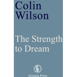 Wilson The Strength to Dream: Literature and the Imagination (Outsider Cycle) Wilson The Strength to Dream: Literature and the Imagination (Outsider Cycle)
