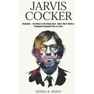 R. Brien, Debra JARVIS COCKER: Biography — The Return of the Britpop Bard Pulp's 'More' Marks a Triumphant Comeback After 24 Years R. Brien, Debra JARVIS COCKER: Biography — The Return of the Britpop Bard Pulp's 'More' Marks a Triumphant Comeback After 24 Years