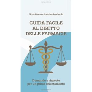 e Quintino Lombardo, Silvia Cosmo Guida facile al diritto delle farmacie: Domande e risposte per un primo orientamento e Quintino Lombardo, Silvia Cosmo Guida facile al diritto delle farmacie: Domande e risposte per un primo orientamento