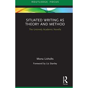 Livholts, Mona Situated Writing as Theory and Method: The Untimely Academic Novella (Routledge Advances in Research Methods) Livholts, Mona Situated Writing as Theory and Method: The Untimely Academic Novella (Routledge Advances in Research Methods)